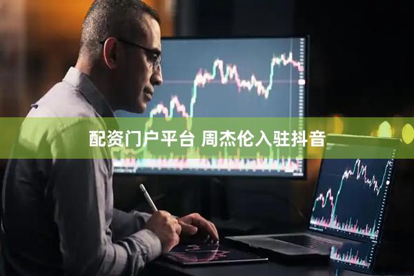 配资门户平台 周杰伦入驻抖音